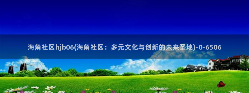 海角社区怎么搜索ID号：海角社区hjb06(海角社区：多元文化与创新的未来圣地)