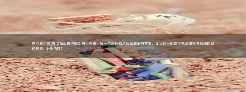  糖心的vlog日常：糖心夏伊娜(在《糖心夏伊娜》的世界里，每