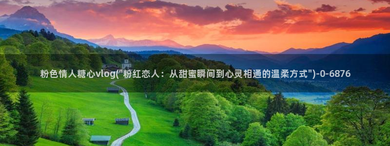  糖心vlog哪个好看：粉色情人糖心vlog(\